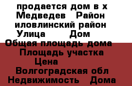 продается дом в х. Медведев › Район ­ иловлинский район › Улица ­ - › Дом ­ - › Общая площадь дома ­ 60 › Площадь участка ­ 16 › Цена ­ 450 000 - Волгоградская обл. Недвижимость » Дома, коттеджи, дачи продажа   . Волгоградская обл.